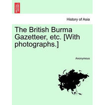 British Burma Gazetteer, etc. [With photographs.]VOL.I