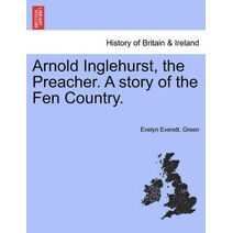 Arnold Inglehurst, the Preacher. a Story of the Fen Country.