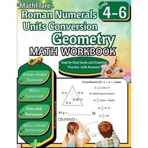 Roman Numerals, Unit Conversion and Geometry Math Workbook 4th to 6th Grade (Mathflare Workbooks)