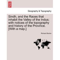 Sindh, and the Races that inhabit the Valley of the Indus; with notices of the topography and history of the Province. [With a map.]