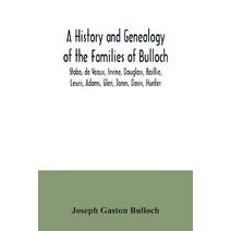 History and Genealogy of the Families of Bulloch, Stobo, de Veaux, Irvine, Douglass, Baillie, Lewis, Adams, Glen, Jones, Davis, Hunter