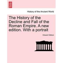 History of the Decline and Fall of the Roman Empire. A new edition. With a portrait