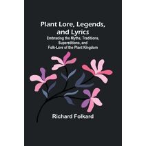 Plant Lore, Legends, and Lyrics; Embracing the Myths, Traditions, Superstitions, and Folk-Lore of the Plant Kingdom