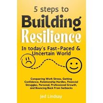 5 steps To Build Resilience In Today's Fast-Paced and Uncertain World