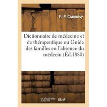 Dictionnaire de Medecine Et de Therapeutique Ou Guide Des Familles En l'Absence Du Medecin
