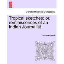 Tropical sketches; or, reminiscences of an Indian Journalist.