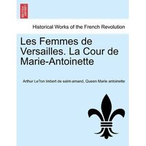 Les Femmes de Versailles. La Cour de Marie-Antoinette
