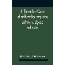 Elementary Course Of Mathematics Comprising Arithmetic, Algebra And Euclid