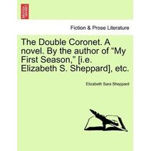Double Coronet. a Novel. by the Author of "My First Season," [I.E. Elizabeth S. Sheppard], Etc.