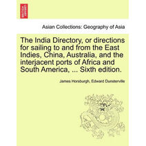 India Directory, or directions for sailing to and from the East Indies, China, Australia, and the interjacent ports of Africa and South America, ... Eighth Edition. . Vol. II.