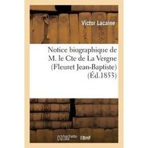 Notice Biographique de M. Le Cte de la Vergne (Fleuret Jean-Baptiste). Extrait Des 'Biographies