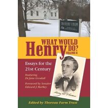 What Would Henry Do? Essays for the 21st Century, Volume II