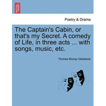 Captain's Cabin, or That's My Secret. a Comedy of Life, in Three Acts ... with Songs, Music, Etc.