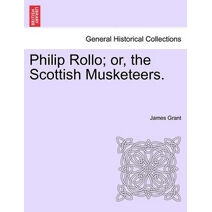 Philip Rollo; or, the Scottish Musketeers.