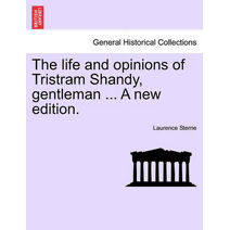 Life and Opinions of Tristram Shandy, Gentleman ... a New Edition. Vol. I