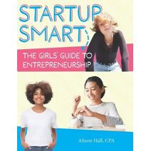 Startup Smart the Girls' Guide to Entrepreneurship (Boldest Me Kids: Startup Smart Guides)