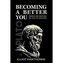 Know Plato and How to Use His Wisdom (Becoming a Better You)