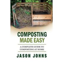 Composting Made Easy - A Complete Guide To Composting At Home (Inspiring Gardening Ideas)