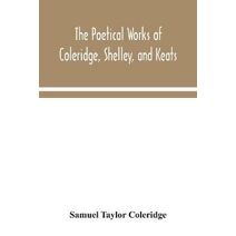 poetical works of Coleridge, Shelley, and Keats