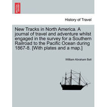 New Tracks in North America. a Journal of Travel and Adventure Whilst Engaged in the Survey for a Southern Railroad to the Pacific Ocean During 1867-8. [With Plates and a Map.] Vol. II