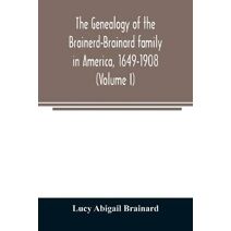 genealogy of the Brainerd-Brainard family in America, 1649-1908 (Volume I)