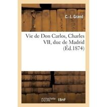 Vie de Don Carlos, Charles VII, Duc de Madrid