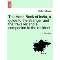 Hand-Book of India, a guide to the stranger and the traveller and a companion to the resident.