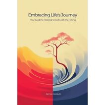 Embracing Life's Journey Your Guide to Personal Growth with the I Ching