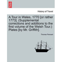 Tour in Wales, 1770 [or rather 1773]. (Supplemental corrections and additions to the first volume of the Welsh Tour.) Plates [by Mr. Griffith].