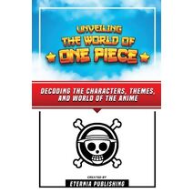 Unveling The World Of One Piece - Decoding The Characters, Themes, And World Of The Anime