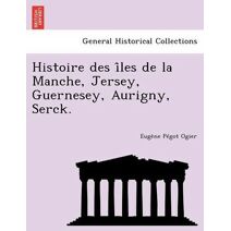 Histoire des îles de la Manche, Jersey, Guernesey, Aurigny, Serck.