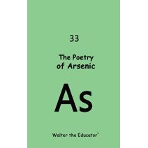 Poetry of Arsenic (Chemical Element Poetry Book)