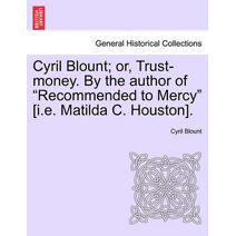 Cyril Blount; Or, Trust-Money. by the Author of "Recommended to Mercy" [I.E. Matilda C. Houston].