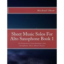 Sheet Music Solos For Alto Saxophone Book 1 (Sheet Music Solos for Alto Saxophone)