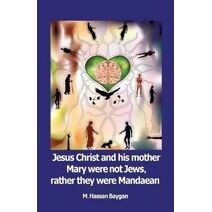 Jesus christ and his mother Mary were not Jews, rather they were Mandaean