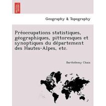 Préoccupations statistiques, géographiques, pittoresques et synoptiques du département des Hautes-Alpes, etc.