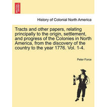 Tracts and Other Papers, Relating Principally to the Origin, Settlement, and Progress of the Colonies in North America, from the Discovery of the Country to the Year 1776. Vol. 1-4. Vol. II