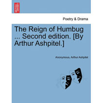 Reign of Humbug ... Second Edition. [By Arthur Ashpitel.]