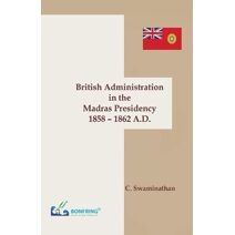British Administration in the Madras Presidency 1858-1862 A.D