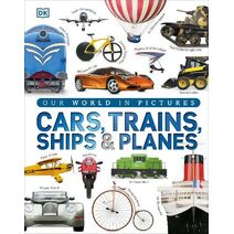 Our World in Pictures: Cars, Trains, Ships and Planes (DK Our World in Pictures)