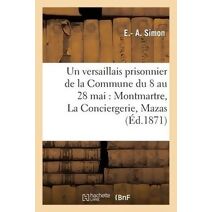 Versaillais Prisonnier de la Commune Du 8 Au 28 Mai: Montmartre, La Conciergerie, Mazas