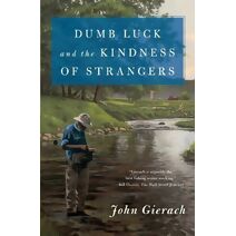 Dumb Luck and the Kindness of Strangers (John Gierach's Fly-fishing Library)
