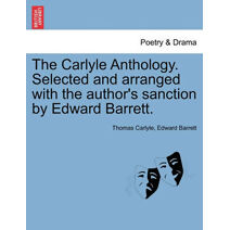 Carlyle Anthology. Selected and Arranged with the Author's Sanction by Edward Barrett.