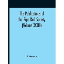 Publications Of The Pipe Roll Society (Volume XXXIII)