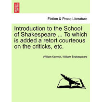 Introduction to the School of Shakespeare ... to Which Is Added a Retort Courteous on the Criticks, Etc.