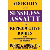 Abortion and the Senseless Assault on Reproductive Rights
