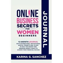 Online Business Secrets For Women Journal 12-Month Journal With Affirmations, Motivational Quotes, Prompts and To-Dos To Help You Budget and Organize Weekly Goals To Achieve Your Financial S