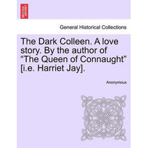 Dark Colleen. a Love Story. by the Author of "The Queen of Connaught" [I.E. Harriet Jay].