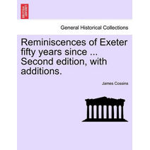 Reminiscences of Exeter Fifty Years Since ... Second Edition, with Additions.