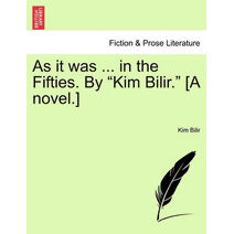 As It Was ... in the Fifties. by "Kim Bilir." [A Novel.]